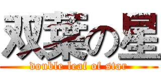 双葉の星 (double leaf of star)