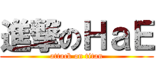 進撃のＨａＥ (attack on titan)