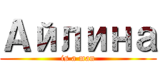 Айлина (is a man)