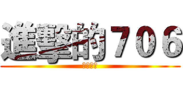 進擊的７０６ (恐ろしい)