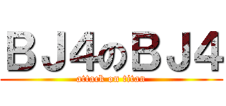 ＢＪ４のＢＪ４ (attack on titan)
