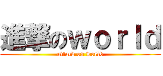 進撃のｗｏｒｌｄ (attack on world)