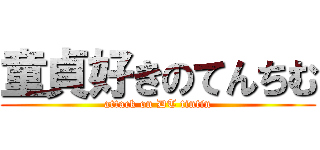 童貞好きのてんちむ (attack on DT tintin)