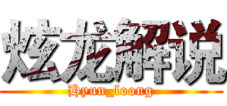 炫龙解说 (Hyun_loong)