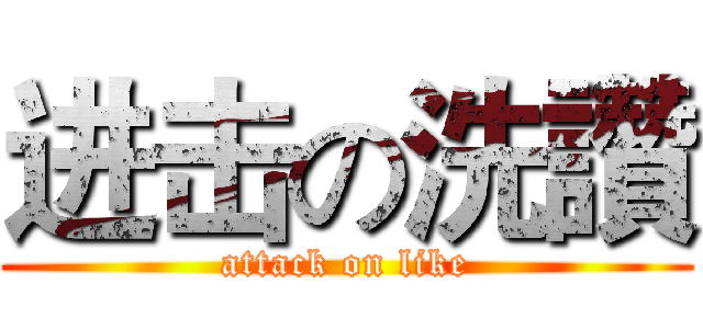 进击の洗讚 (attack on like)