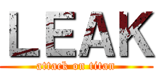 ＬＥＡＫ (attack on titan)