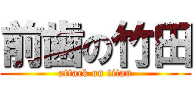 前歯の竹田 (attack on titan)
