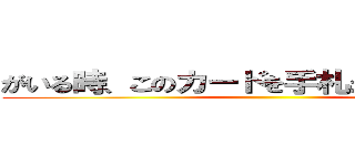 がいる時、このカードを手札から場に出して ()