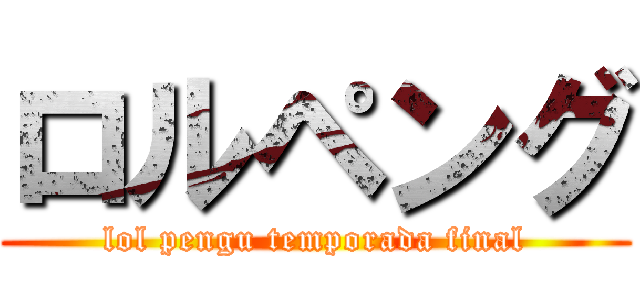 ロルペング (lol pengu temporada final)