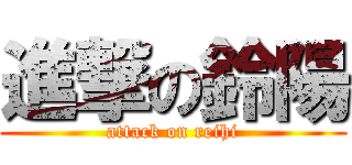 進撃の鈴陽 (attack on reihi)