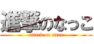 進撃のなっこ (attack on titan)