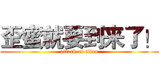 歪蜜就要到来了！ (attack on titan)