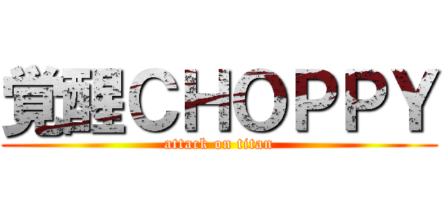 覚醒ＣＨＯＰＰＹ (attack on titan)