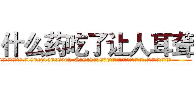 什么药吃了让人耳聋 (什么药吃了让人耳聋【电.话186x0156x9662-Q194843976林氏药业】我们做的是长期生意,靠的是老客户长期支持
参考消息网2月20日报道 韩媒称，“剩女多、离婚率高的城市，房价一定会上涨。”这是中国经济学家金岩石2016年12月参加在上海举行的房地产相关论坛时说的话。
)