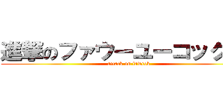 進撃のファウーユーコックー  (attack on fawcok)