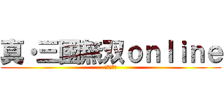 真・三國無双ｏｎｌｉｎｅ (司馬氏台頭)