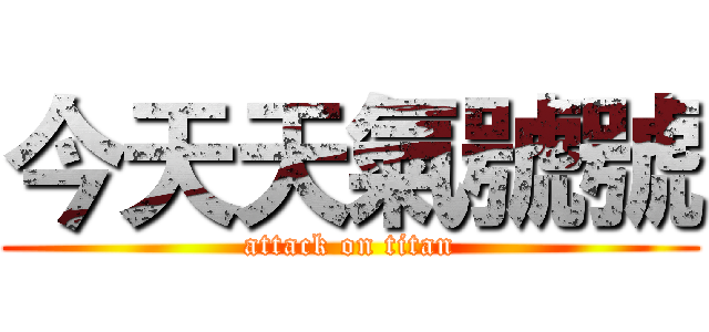 今天天氣號號 (attack on titan)