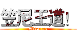 笠尼王道！ (Mikannie)