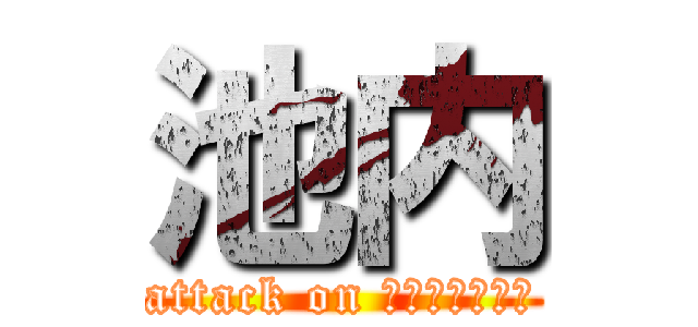 池内 (attack on ＨＵＫＵＨＡＮ)