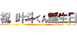 祝 叶斗くん誕生日 (happy birth day)