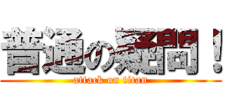普通の疑問！ (attack on titan)