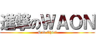 進撃のＷＡＯＮ (Sub Chief)