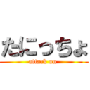 たにっちょ (attack on )