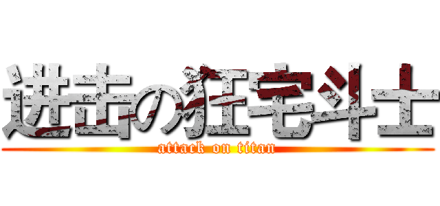 进击の狂宅斗士 (attack on titan)