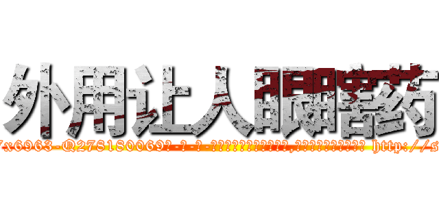 外用让人眼瞎药 (外用让人眼瞎药【电-186x2687x6963-Q278180069元-吉-药-业】我们做的是长期生意,靠的是老客户长期支持 http://sngk.net/jUWaV3
)