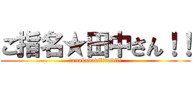ご指名★田中さん！！ (tanakadadilidadili)