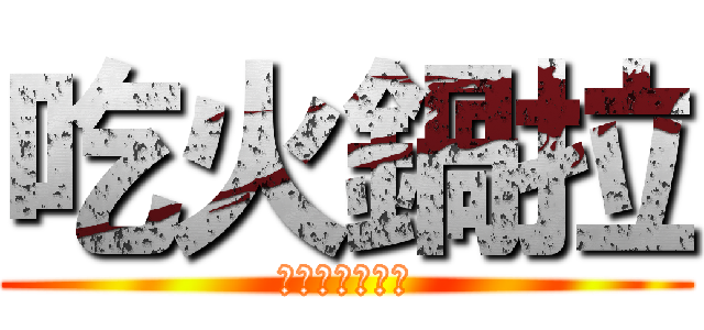 吃火鍋拉 (吃吃吃吃吃吃吃)