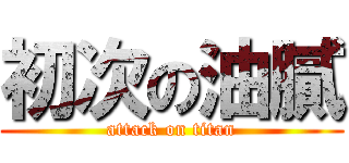 初次の油膩 (attack on titan)
