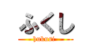 ふくし (hukusi )