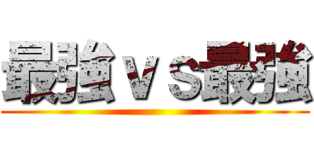 最強ｖｓ最強 ()