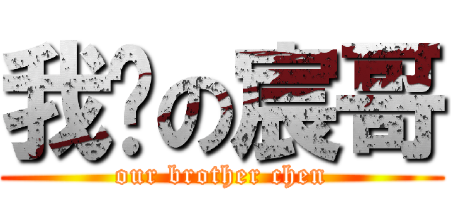 我们の宸哥 (our brother chen)