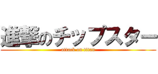 進撃のチップスター (attack on titan)