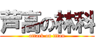 芦高の林科 (attack on titan)
