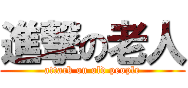 進撃の老人 (attack on old people)