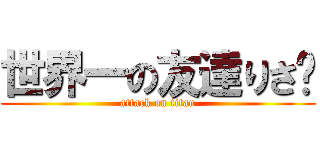 世界一の友達りさ❤ (attack on titan)