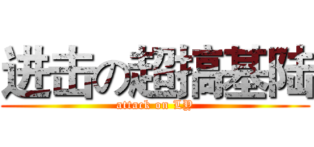 进击の超搞基陆 (attack on LY)