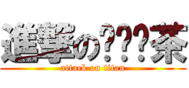 進撃のㄋㄞˇ茶 (attack on titan)