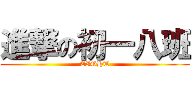 進撃の初一八班 (EIGHT)