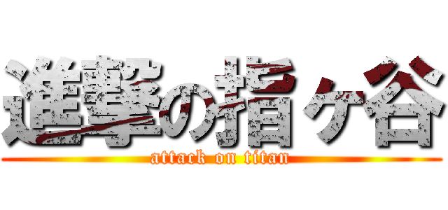 進撃の指ヶ谷 (attack on titan)