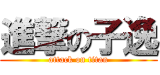 進撃の子逸 (attack on titan)