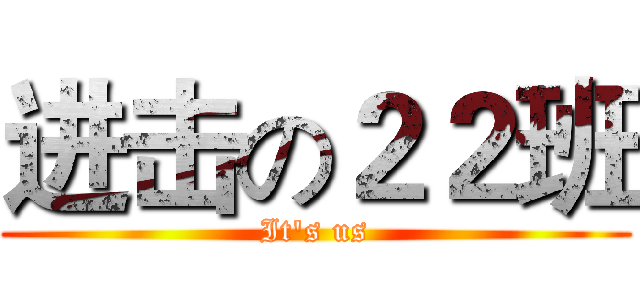 进击の２２班 (It's us)