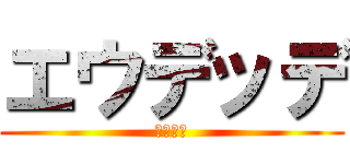エウデッデ (ああああ)