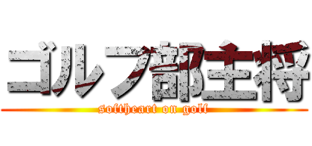 ゴルフ部主将 (softheart on golf)