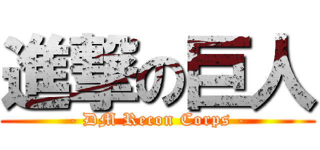 進撃の巨人 (- DM Recon Corps -)