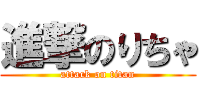 進撃のりちゃ (attack on titan)