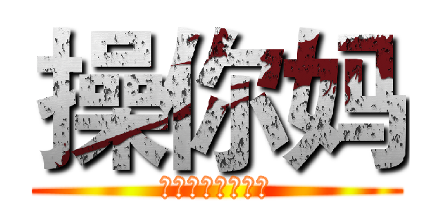 操你妈 (干干净净过奖过奖)